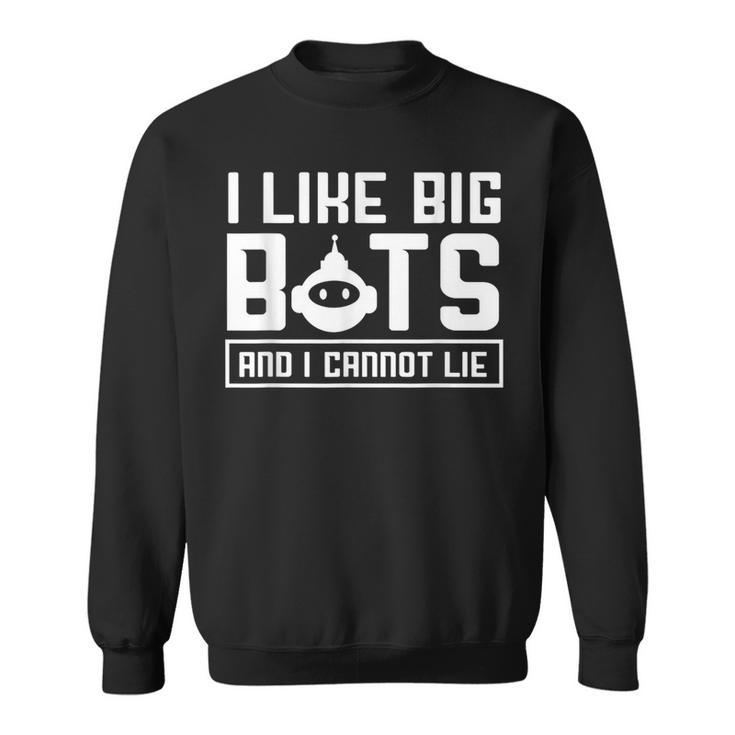 I Like Big Bots And I Cannot Lie  Robotics Engineer Sweatshirt
