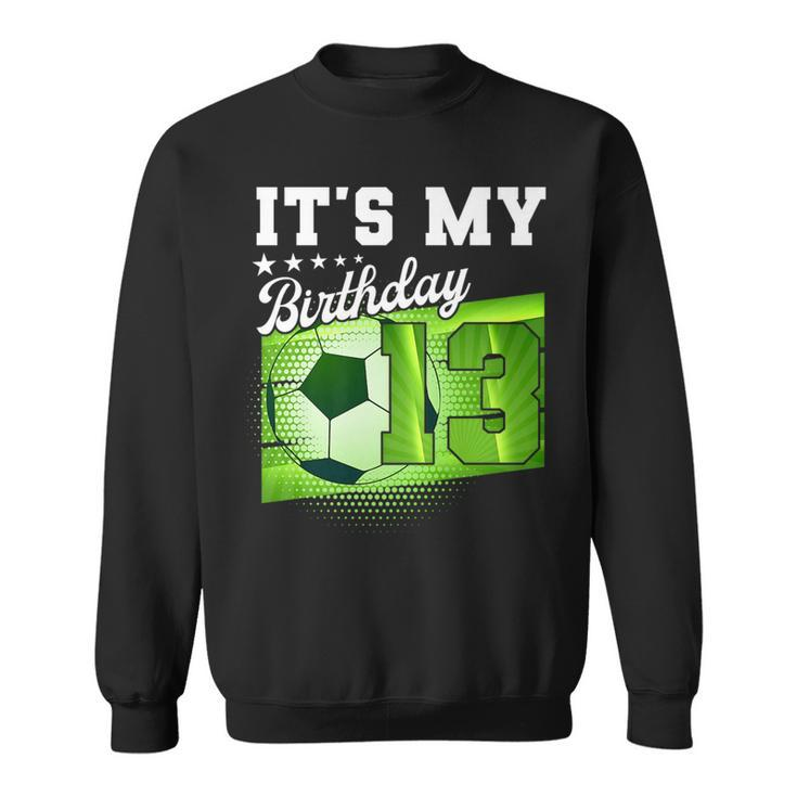 Birthday Boy 13 Soccer Its My 13Th Birthday Boys Soccer Sweatshirt