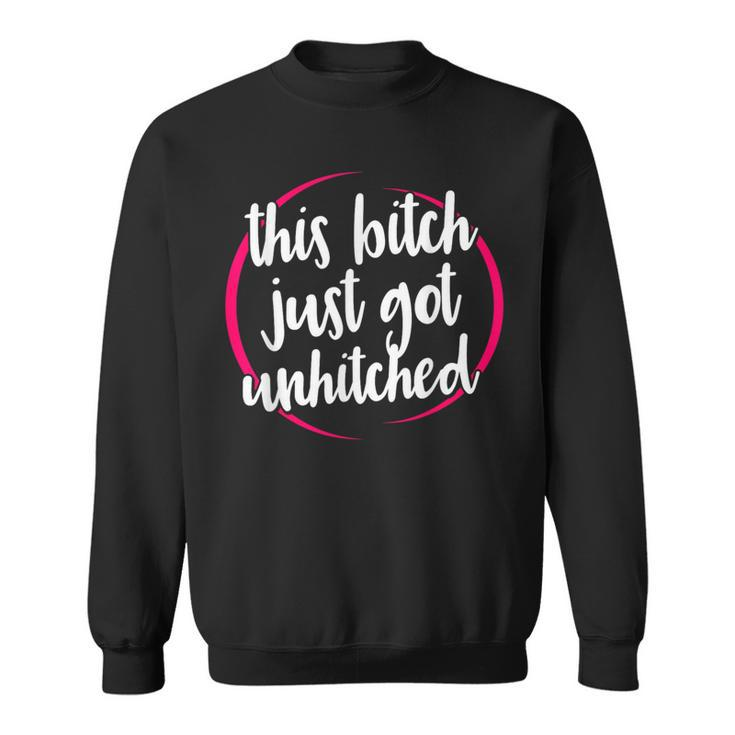 This Bitch Just Got Unhitched  Divorce Celebration Sweatshirt