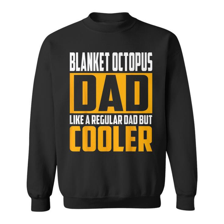 Blanket Octopus Dad - Like A Regular Dad But Cooler  Sweatshirt
