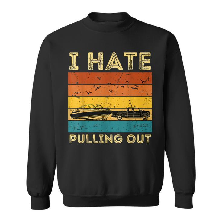 Boating Boat Owner Retro I Hate Pulling Out Pontoon Lovers Sweatshirt