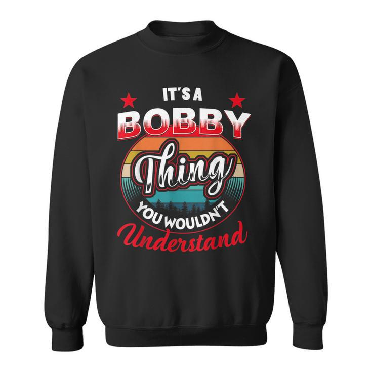 Bobby Retro Name  Its A Bobby Thing Sweatshirt
