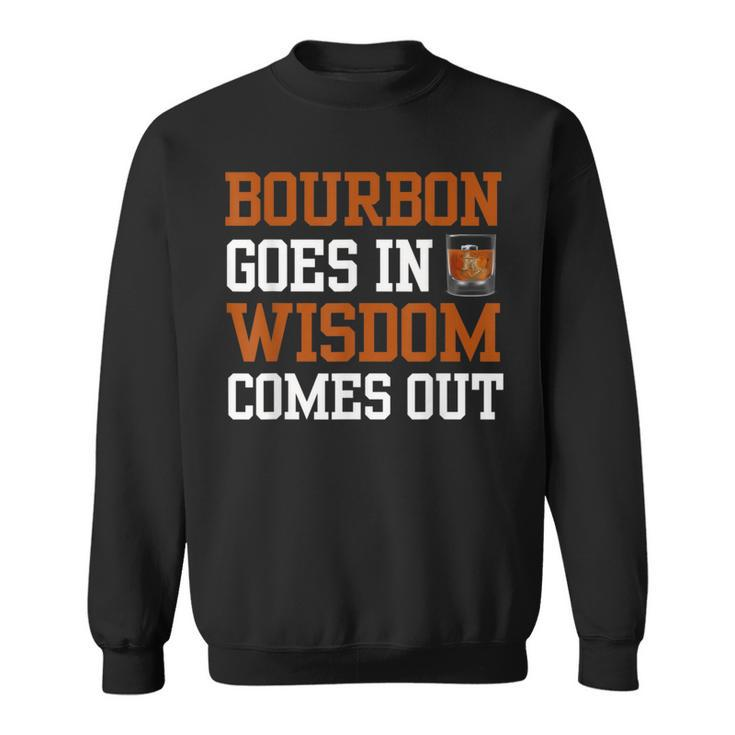Bourbon Goes In Wisdom Comes Out Bourbon Drinking Sweatshirt