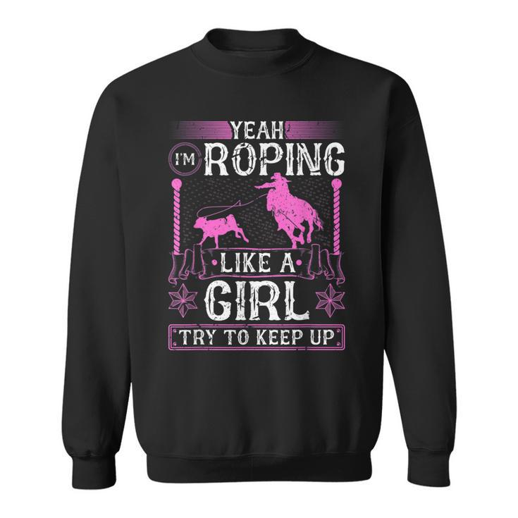 Breakaway Roping Like A Girl Cowgirl Rodeo Calf Roping Sweatshirt