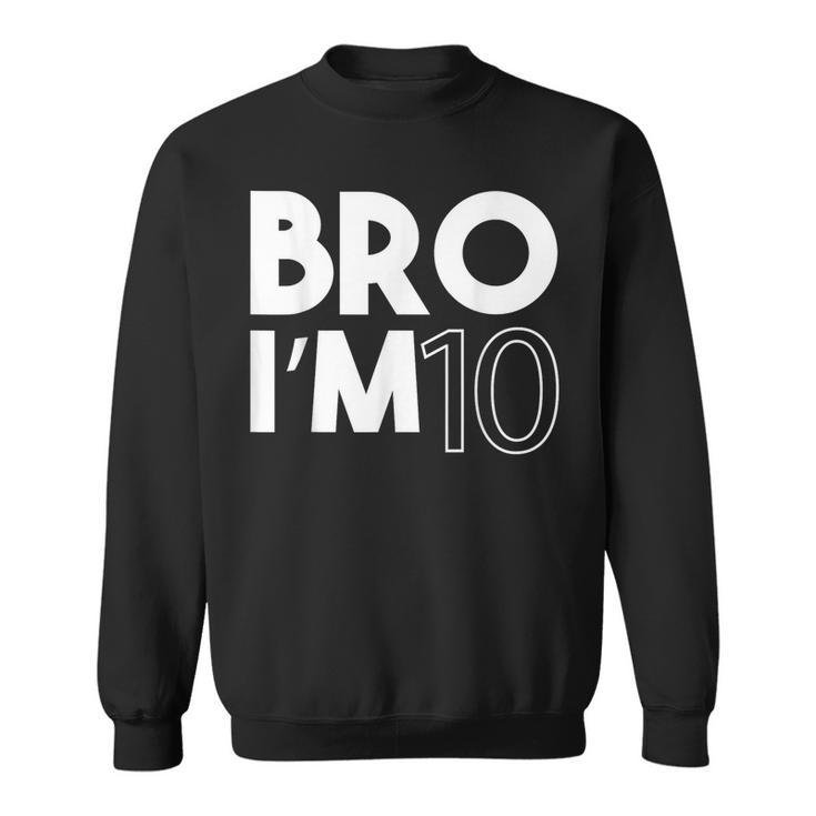 Bro I’M 10 Year Old Ten Tenth Kids 10Th Birthday Boy Sweatshirt