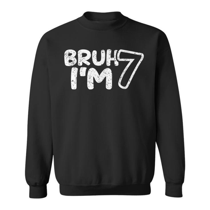 Bruh I'm 7 It's My 7Th Birthday 7 Year Old Birthday Sweatshirt