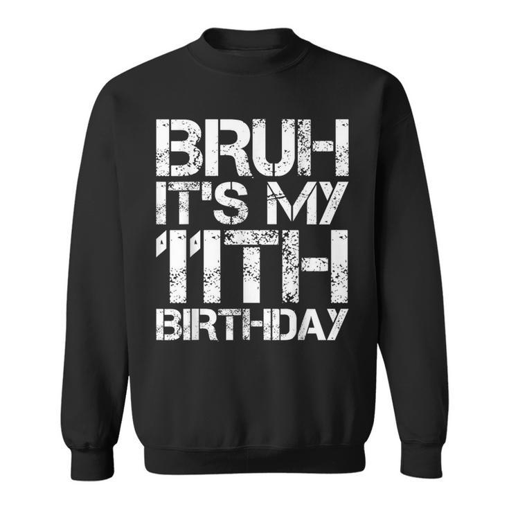 Bruh It's My 11Th Birthday 11Th Year Old 11Yr Birthday Boy Sweatshirt