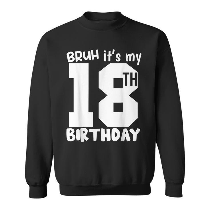 Bruh It's My 18Th Birthday Matching 18Th Birthday 18Year Old Sweatshirt