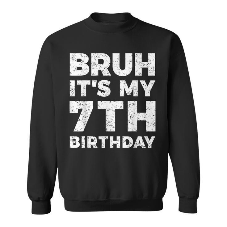 Bruh It's My 7Th Birthday 7 Year Old Birthday Sweatshirt