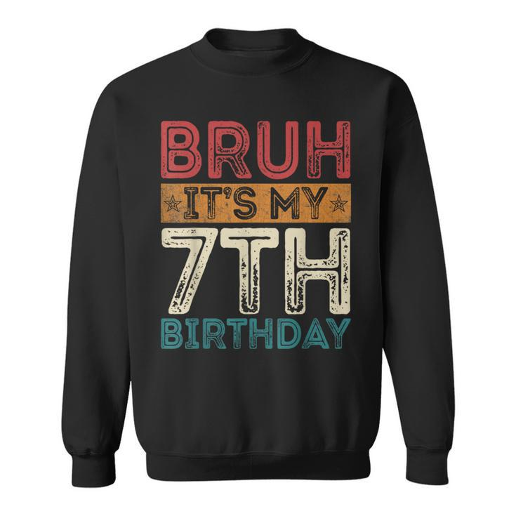Bruh It's My 7Th Birthday 7Th Year Old 7 Birthday Vintage Sweatshirt
