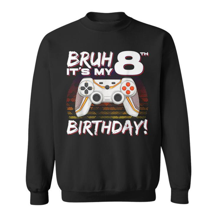 Bruh It's My 8Th Birthday Video Game 8Th Birthday Gaming Boy Sweatshirt