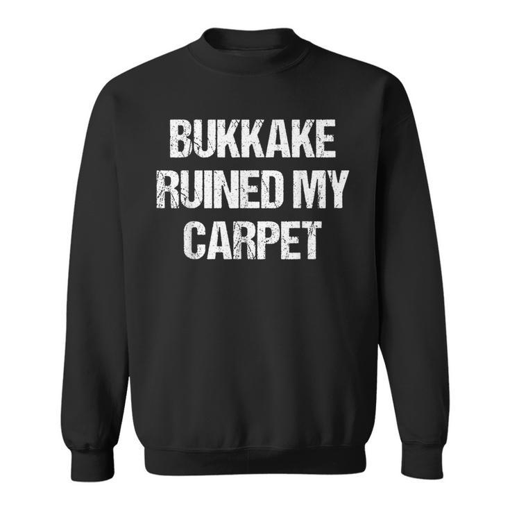 Bukkake  | Bukkake Ruined My Carpet Funny Adult Humor Humor Funny Gifts Sweatshirt