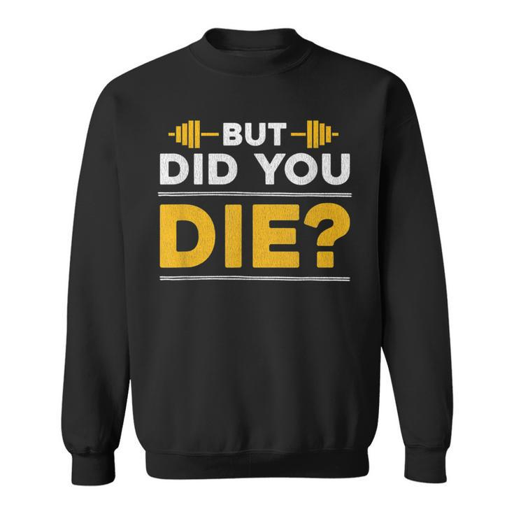 But Did You Die Funny Gym  Sweatshirt