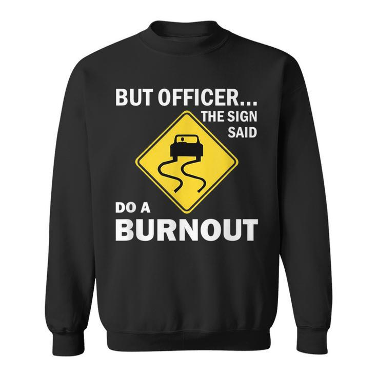 But Officer The Sign Said Do A Burnout Funny Car Sweatshirt