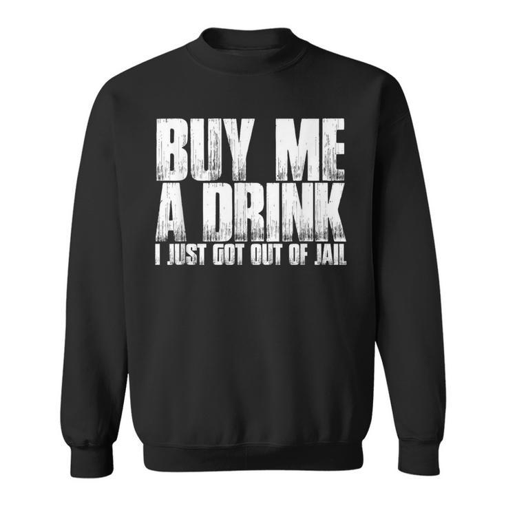 Buy Me A Drink I Just Got Out Of Jail T Sweatshirt