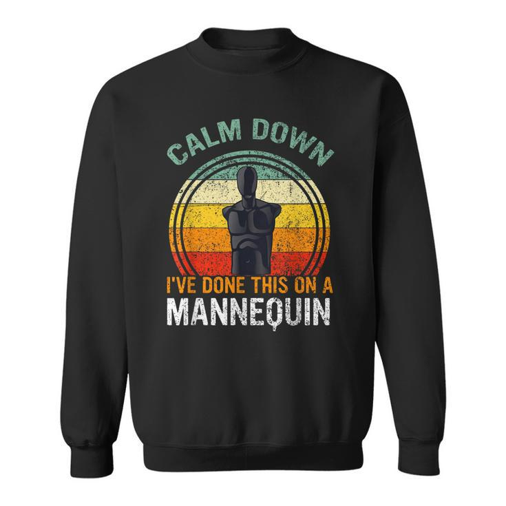 Calm Down Ive Done This On A Mannequin Funny  Sweatshirt