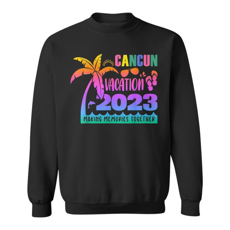 Cancun Vacation 2023 Making Memories Together Summer 2023  Sweatshirt