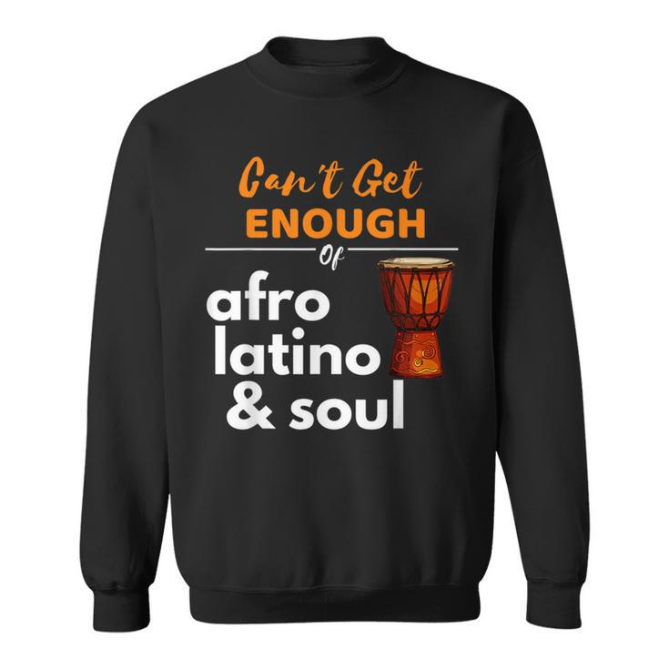 Can't Get Enough Of Afro Latino And Soul Diaspora Sweatshirt