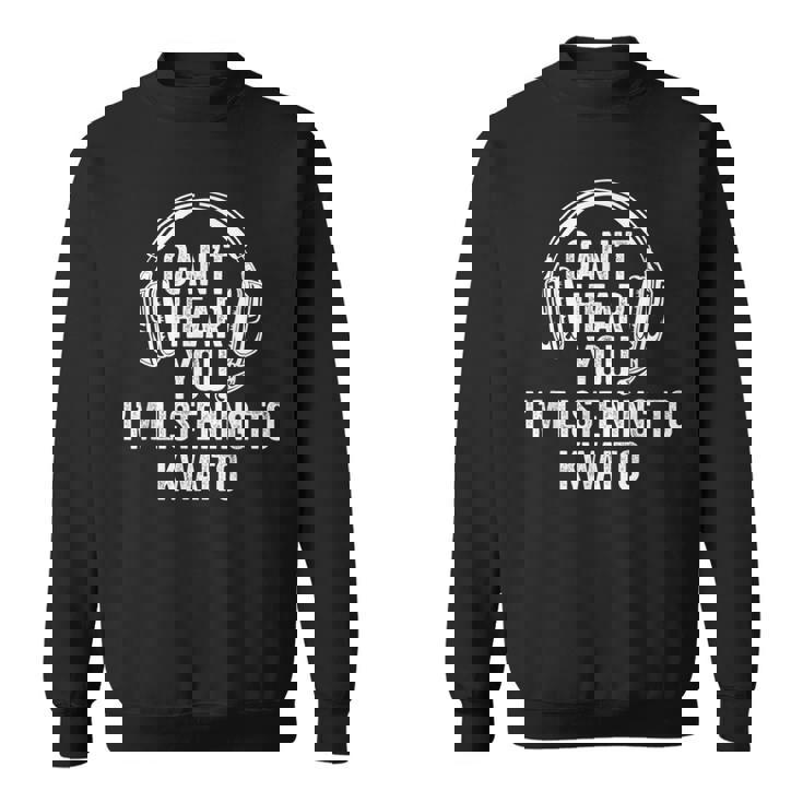 I Can't Hear You Listening To Kwaito Sweatshirt