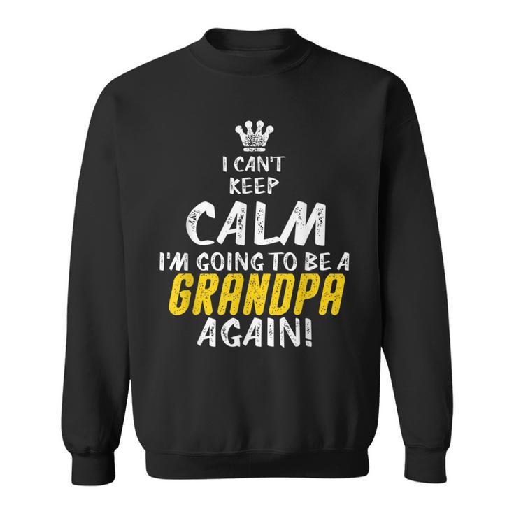 Cant Keep Calm Im Going To Be A Grandpa Family  Sweatshirt