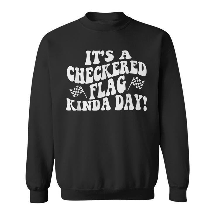 Car Racing Quote Its A Checkered Flag Kind Of Day Racing Funny Gifts Sweatshirt