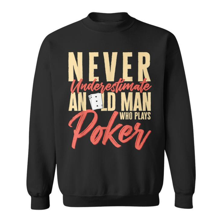 Card Player Never Underestimate An Old Man Who Plays Poker Sweatshirt