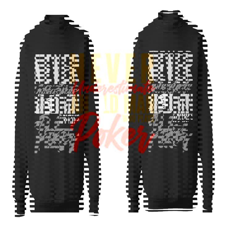 Card Player Never Underestimate An Old Man Who Plays Poker Sweatshirt