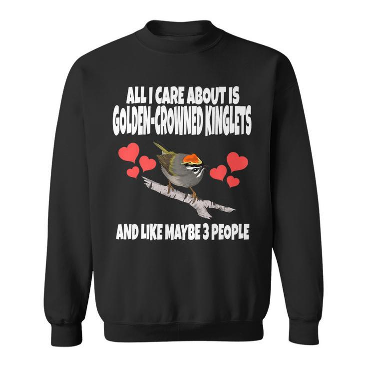 All I Care About Is Golden-Crowned Kinglets Birds Sweatshirt