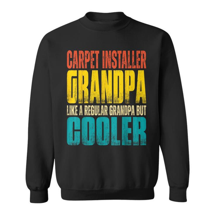 Carpet Installer Grandpa - Like A Regular Grandpa But Cooler  Sweatshirt