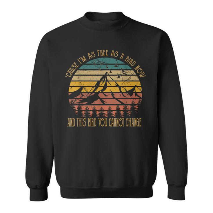 Cause I'm As Free As Birds Now & This Bird You Cannot Change Sweatshirt