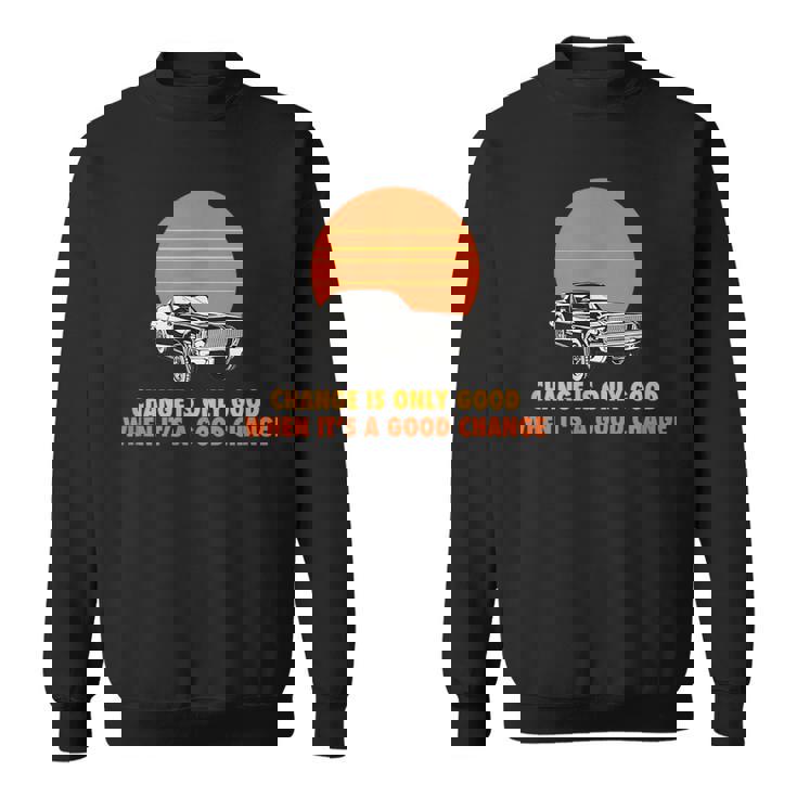 Change Is Only Good When Its A Good Change Sweatshirt