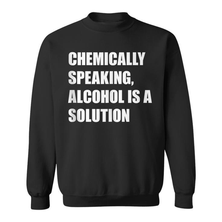 Chemically Speaking Alcohol Is A Solution St Paddys Day Gift  Sweatshirt