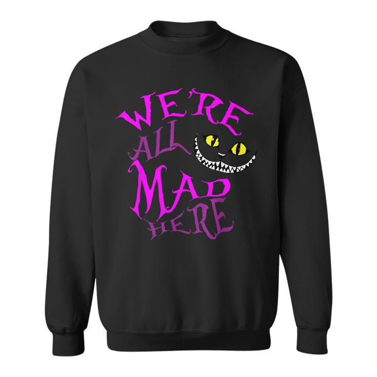 Cheshire Cat We're All Mad Here Sweatshirt
