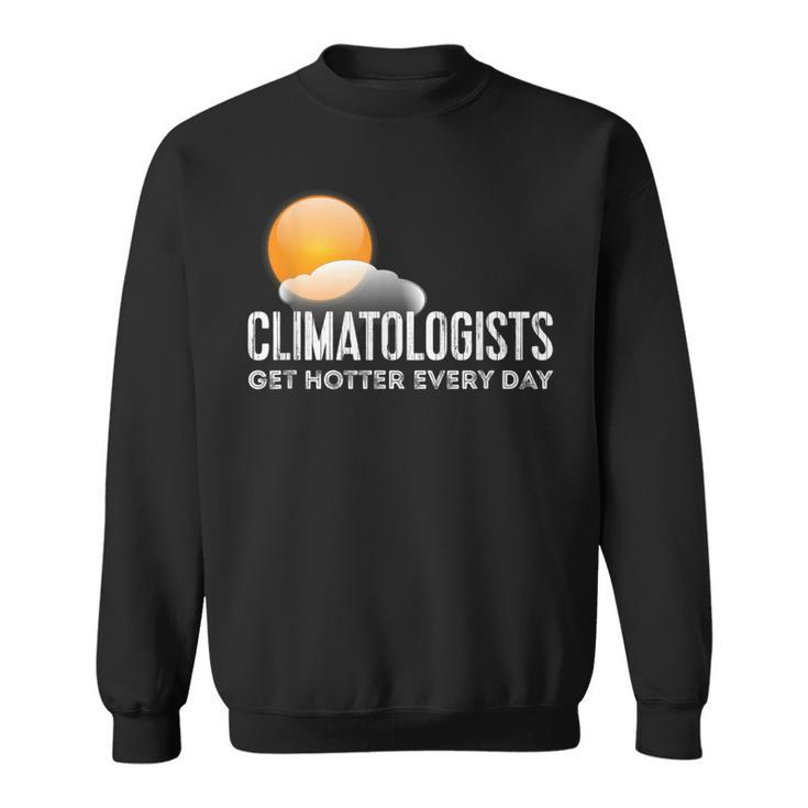 Climatologists Get Hotter Every Day Weather Sweatshirt