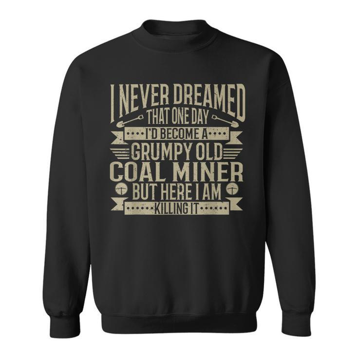 Coalminer Grumpy Old Coal Miner Coal Mining  Sweatshirt