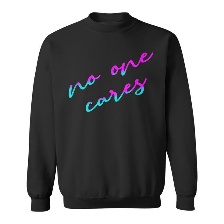 Colorful No One Cares Motivation Sarcasm Quote Indifference Sweatshirt
