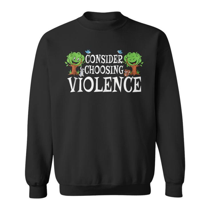 Consider Choosing Violence Sweatshirt