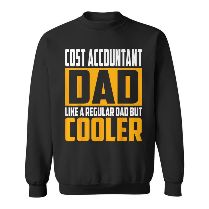 Cost Accountant Dad Like A Regular Dad But Cooler Sweatshirt