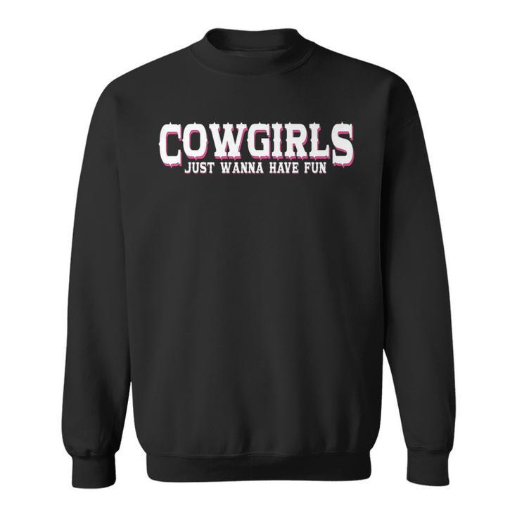 Cowgirls Just Wanna Have Fun - Country Southern Western Cow   Sweatshirt