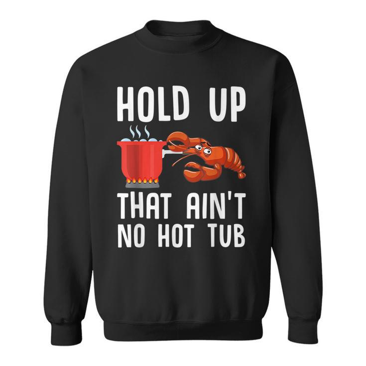 Crayfish Funny Crawfish Boil Hold Up That Aint No Hot Tub  Sweatshirt