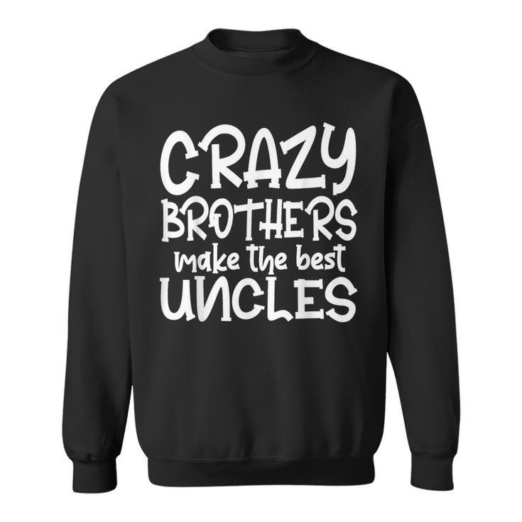 Crazy Brothers Uncle Make The Best Uncles Fathers Day  Sweatshirt