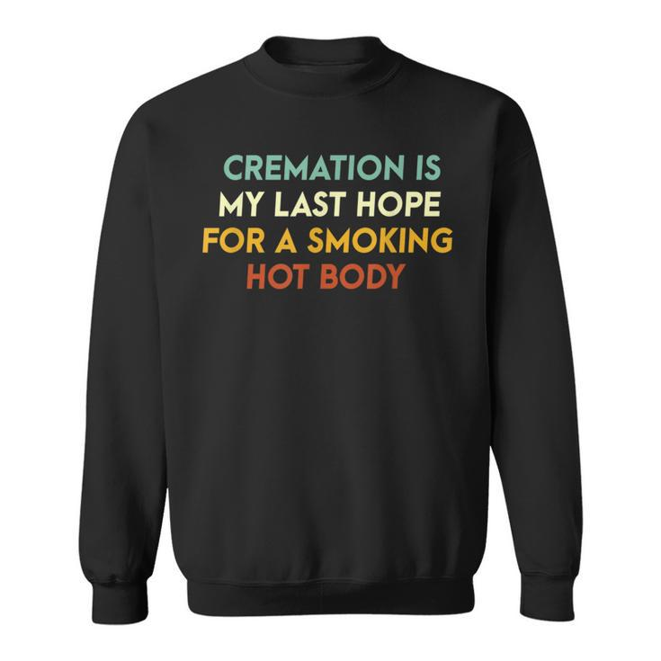 Cremation Is My Last Hope For A Smoking Hot Body  Sweatshirt