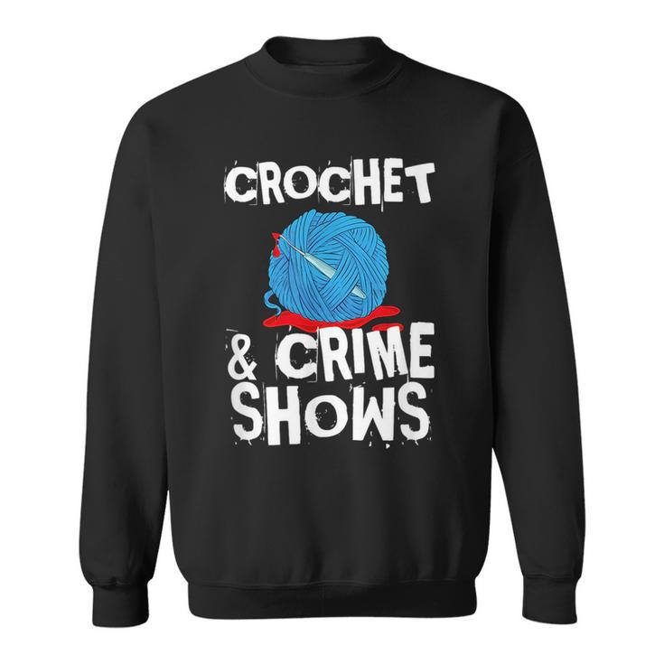 Crochet And Crime Shows True Crime Crocheting Lover  Sweatshirt