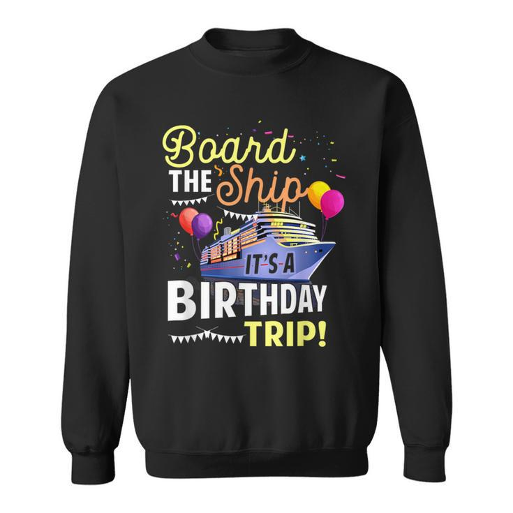 Cruising Board The Ship Its Birthday Trip Vacation Cruise Sweatshirt