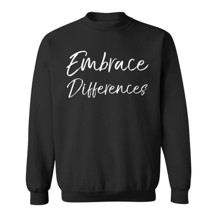 Cute Individuality Quote For Parents Embrace Differences Sweatshirt