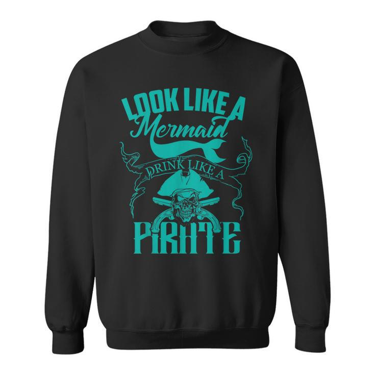 Cute Look Like A Mermaid Drink Like A Pirate Sweatshirt