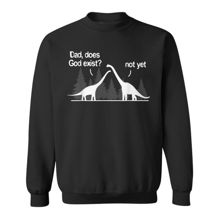 Dad Does God Exist Not Yet Atheism Atheist Dino Sweatshirt