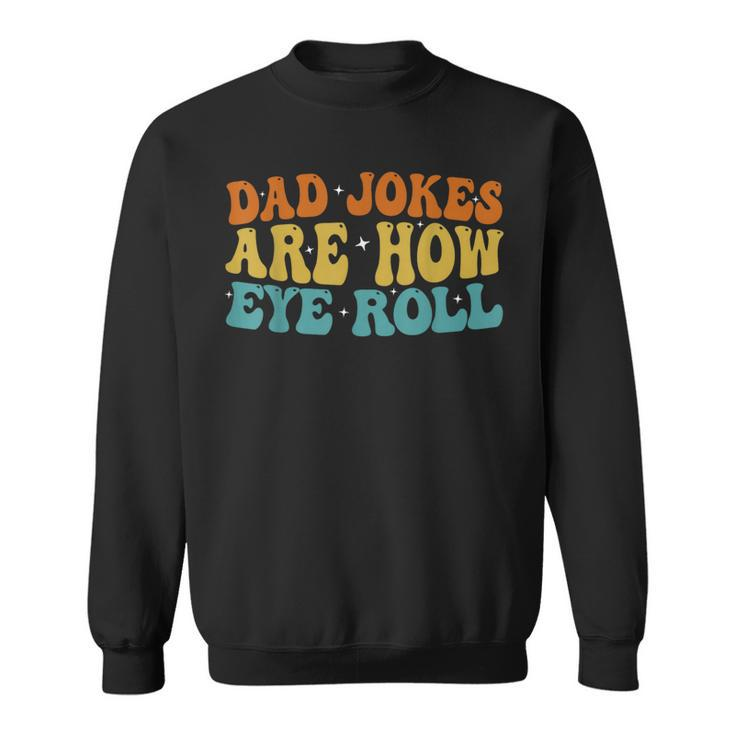 Dad Jokes Are How Eye Roll Funny Daddy 2023 Fathers Day  Sweatshirt