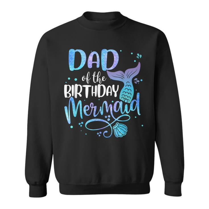 Dad Of The Birthday Mermaid Family Matching Party Squad  Funny Gifts For Dad Sweatshirt