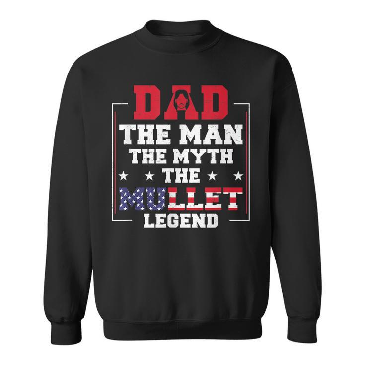 Dad The Man The Myth Patriotic Redneck Father Mullet Pride  Sweatshirt